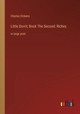 Little Dorrit; Book The Second: Riches: in large print by Dickens, Charles