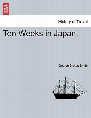 Ten Weeks in Japan. by Smith, George Bishop