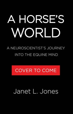 A Horse's World: A Neuroscientist's Journey Into the Equine Mind by Jones, Janet L.