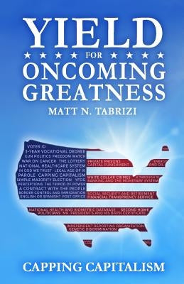 Yield For Oncoming Greatness: Capping Capitalism by Tabrizi, Matt N.