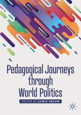 Pedagogical Journeys Through World Politics by Frueh, Jamie