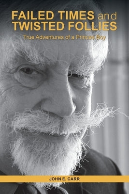 FAILED TIMES and TWISTED FOLLIES: True Adventures of a Princes Boy by Carr, John E.