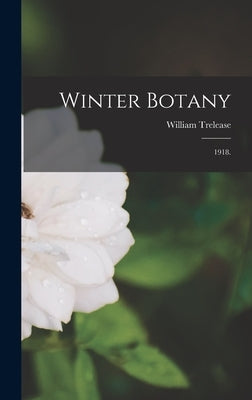 Winter Botany: 1918. by Trelease, William