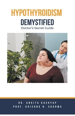 Hypothyroidism Demystified: Doctor's Secret Guide by Kashyap, Ankita