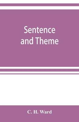 Sentence and theme: composition for the first year of high school by H. Ward, C.