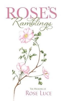 Rose's Ramblings: The Memoirs of Rose Luce by Luce, Rose