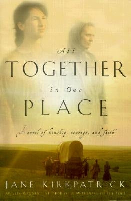All Together in One Place, a Novel of Kinship, Courage, and Faith by Kirkpatrick, Jane