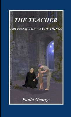 The Way of Things, Part Four, The Teacher by George, Paula