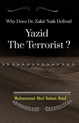 Why Does Zakir Naik Defend Yazid The Terrorist ? by Kalam, Abul