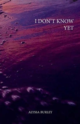 i don't know yet by Burley, Alyssa