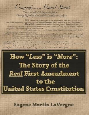How "Less" is "More": The Story of the Real First Amendment to the United States Constitution: Academic Version by Marshall, Leonard P.