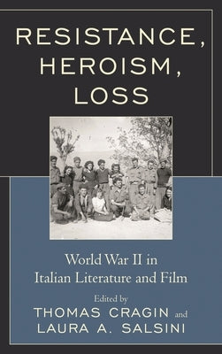 Resistance, Heroism, Loss: World War II in Italian Literature and Film by Orsi, Gabrielle