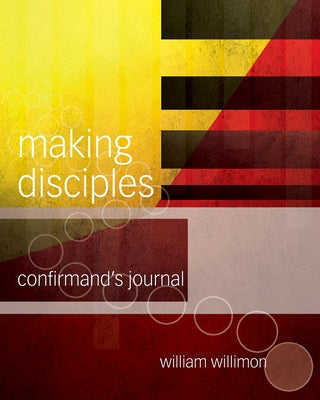 Making Disciples: Confirmand's Journal 511141 by Willimon, William H.