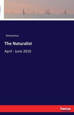 The Naturalist: April - June 2010 by Anonymus
