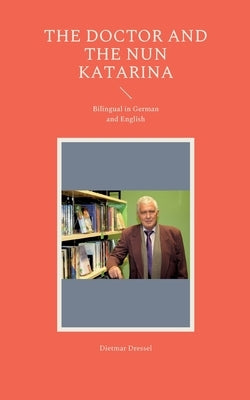 The Doctor and the Nun Katarina: Bilingual in German and English by Dressel, Dietmar