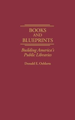 Books and Blueprints: Building America's Public Libraries by Oehlerts, Donald