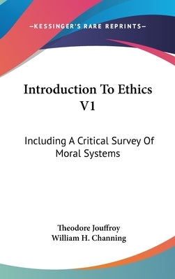 Introduction To Ethics V1: Including A Critical Survey Of Moral Systems by Jouffroy, Theodore