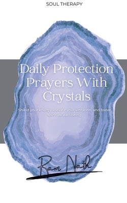 Daily Protection Prayers With Crystals: Shield Your energy, Elevate Your Vibration, & Foster Spiritual Well-Being by Ramnath, Vilesh K.