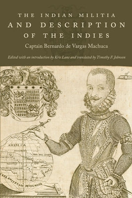 The Indian Militia and Description of the Indies by De Vargas Machuca, Captain Bernardo
