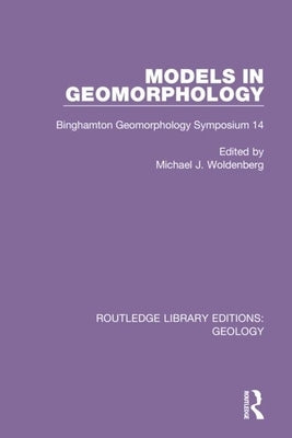 Models in Geomorphology: Binghamton Geomorphology Symposium 14 by Woldenberg, Michael J.