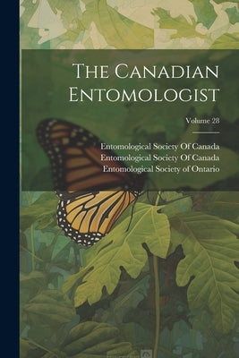 The Canadian Entomologist; Volume 28 by Entomological Society of Ontario