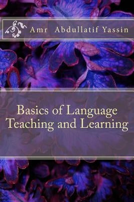Basics of Language Teaching and Learning: Language Teaching, ELT, TESOL by Yassin, Amr Abdullatif