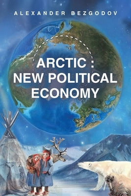 Arctic: New Political Economy by Bezgodov, Alexander
