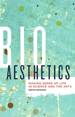 Bioaesthetics: Making Sense of Life in Science and the Arts Volume 43 by Strathausen, Carsten