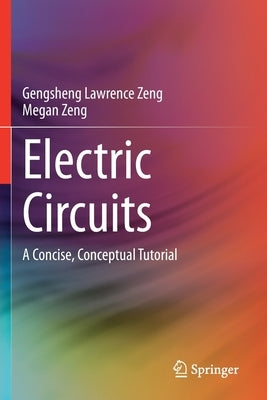 Electric Circuits: A Concise, Conceptual Tutorial by Zeng, Gengsheng Lawrence