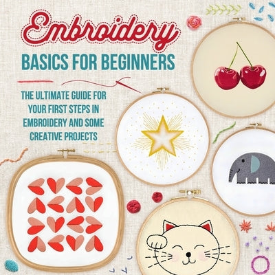 Embroidery Basics for Beginners: The Ultimate Guide for Your First Steps in Embroidery and Some Creative Projects by Yellop, Jack
