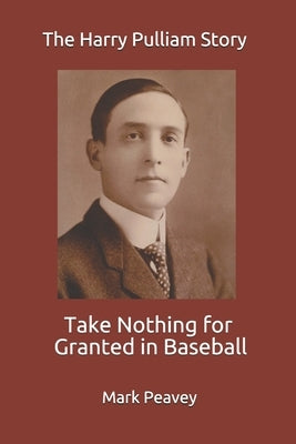 Take Nothing for Granted in Baseball: The Harry Pulliam Story by Peavey, Mark