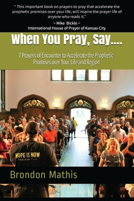 When you Pray, Say....: 7 Prayers of transformation to Hasten the return of the Lord by Mathis, Brondon Tyrone