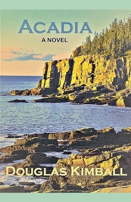 Acadia, a Novel by Kimball, Douglas