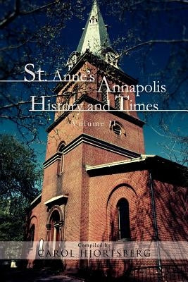 St. Anne's Annapolis History and Times: Volume II by Hjortsberg, Carol
