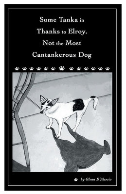 Some Tanka in Thanks to Elroy, Not the Most Cantankerous Dog by D'Alessio, Glenn