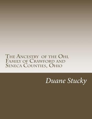 The Ancestry of the Ohl Family of Crawford and Seneca Counties, Ohio by Stucky, Duane