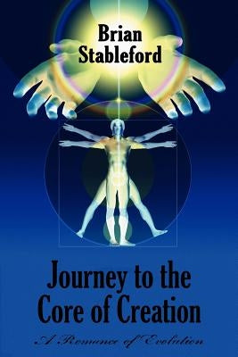 Journey to the Core of Creation: A Romance of Evolution by Stableford, Brian