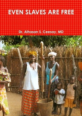 Even Slaves Are Free by Ceesay, Alhasan S.