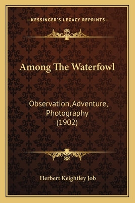 Among The Waterfowl: Observation, Adventure, Photography (1902) by Job, Herbert Keightley