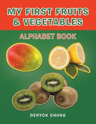 My First Fruits & Vegetables Alphabet Book by Chung, Deryck
