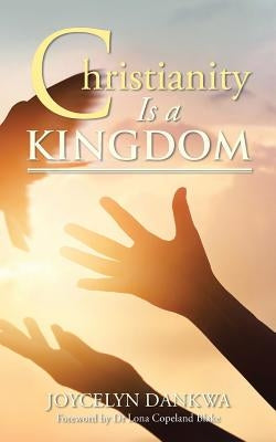 Christianity Is a Kingdom by Dankwa, Joycelyn