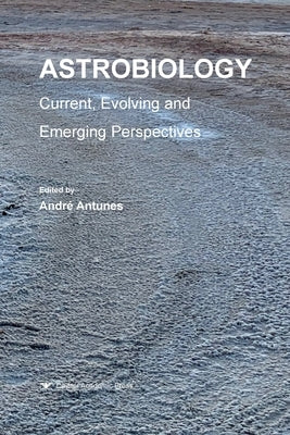 Astrobiology: Current, Evolving, and Emerging Perspectives by Antunes, André