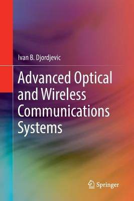 Advanced Optical and Wireless Communications Systems by Djordjevic, Ivan B.