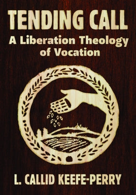 Tending Call: A Liberation of Vocation by Keefe-Perry, L. Callid
