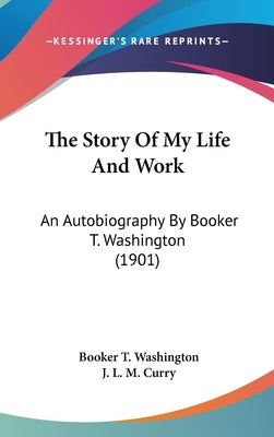 The Story Of My Life And Work: An Autobiography By Booker T. Washington (1901) by Washington, Booker T.