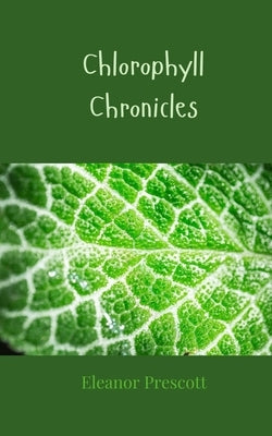 Chlorophyll Chronicles by Prescott, Eleanor