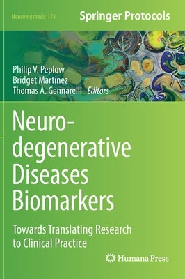 Neurodegenerative Diseases Biomarkers: Towards Translating Research to Clinical Practice by Peplow, Philip V.