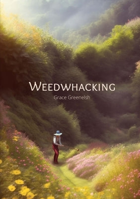 Weedwhacking by Greenelsh, Grace