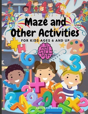 Maze and Other Activities for Kids Ages 6 and Up: Fun Activity Book with Lots of Brain Challenging Games by Reece, Anastasia