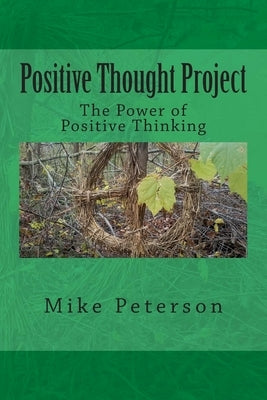 Positive Thought Project: The Power of Positive Thinking by Peterson, Mike